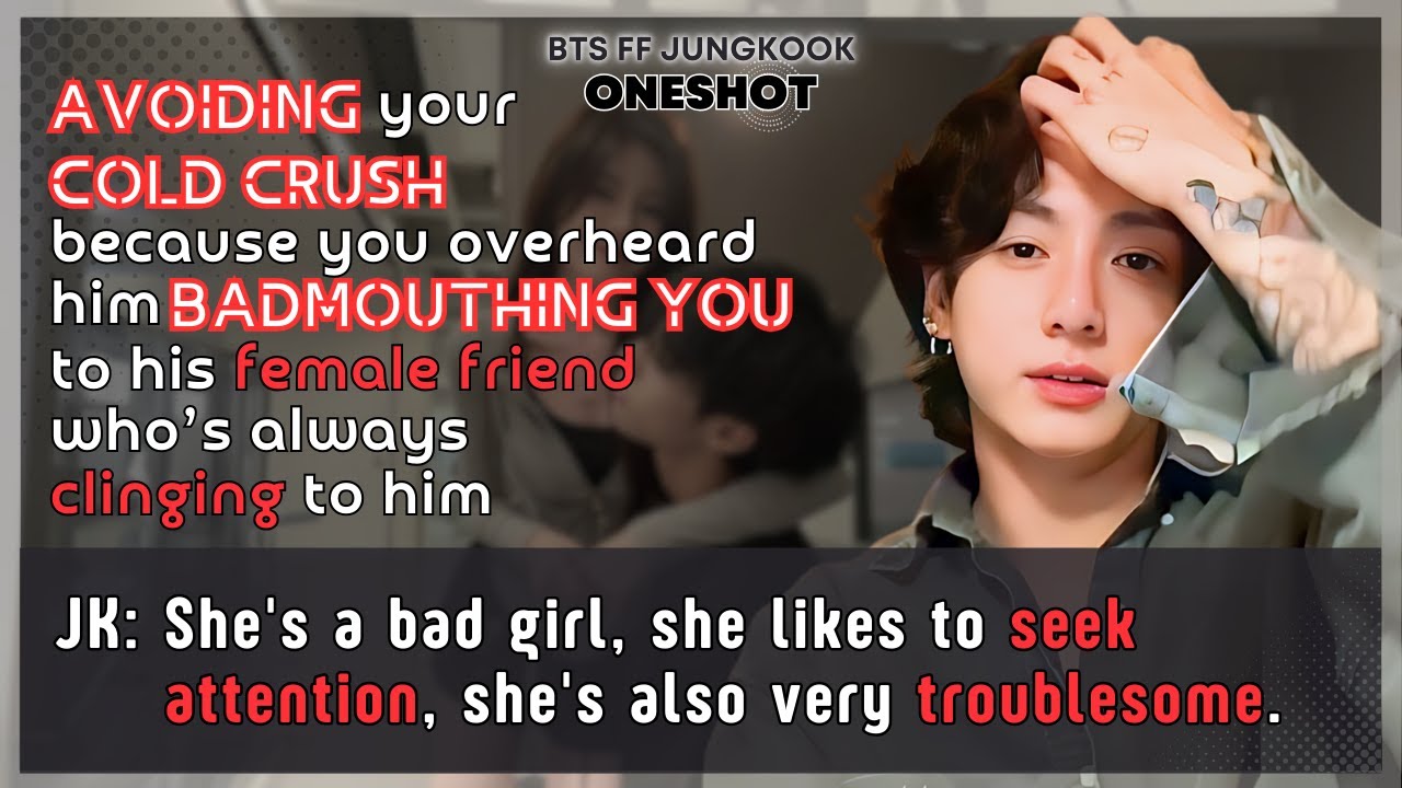 Jungkook FF Avoiding Ur cold crush, U overheard him badmouthing U to his female friend BTS Oneshot