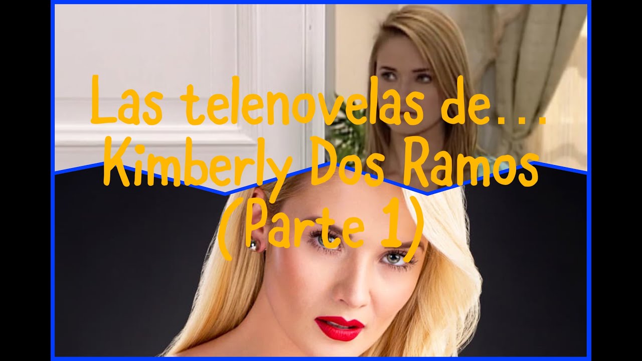 Las telenovelas de...KIMBERLY DOS RAMOS (PARTE 1)