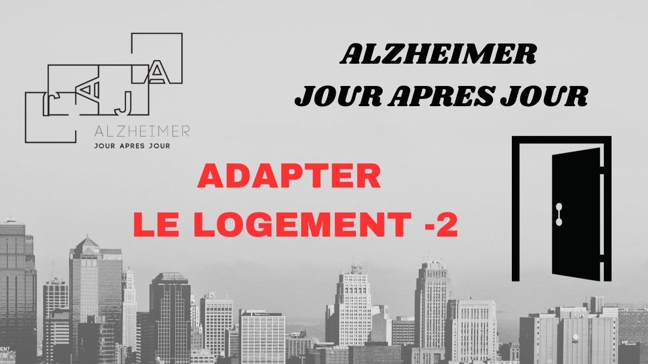 ALZHEIMER - ADAPTER LE LOGEMENT -  2