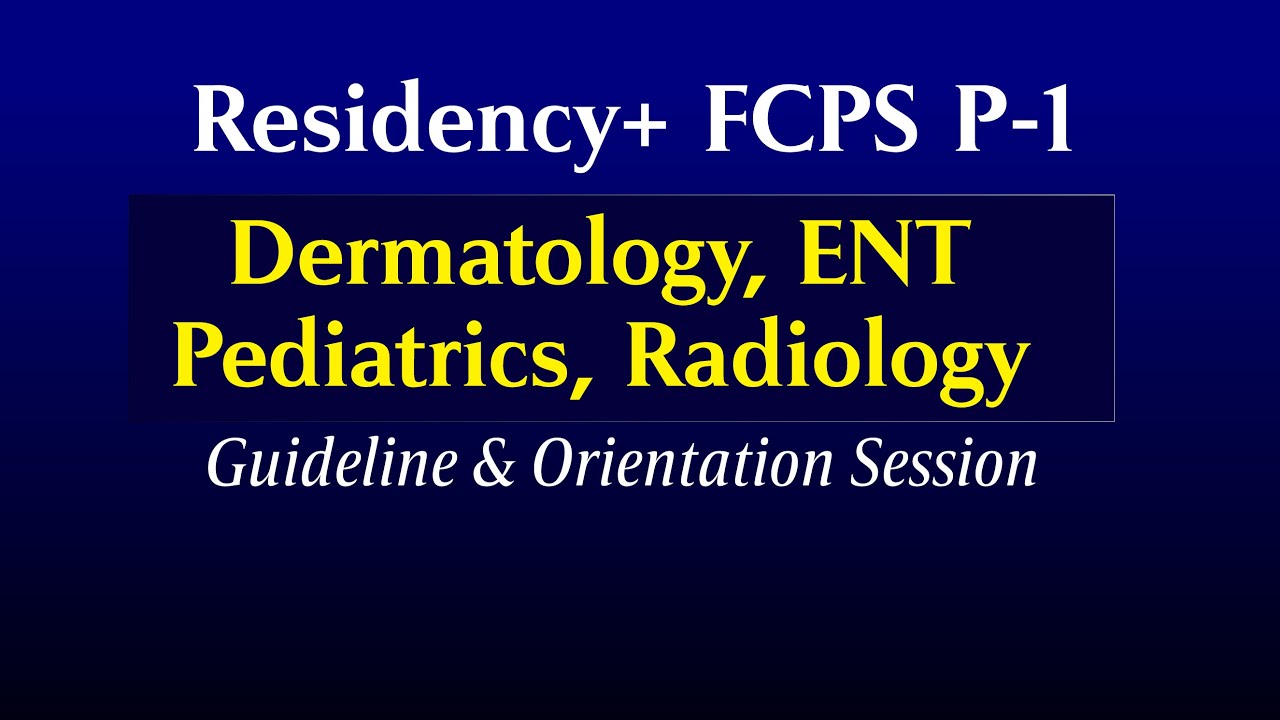 Residency + FCPS P-1 (Dermatology, ENT, Pediatrics, Radiology) Orientation & Guideline Sessions