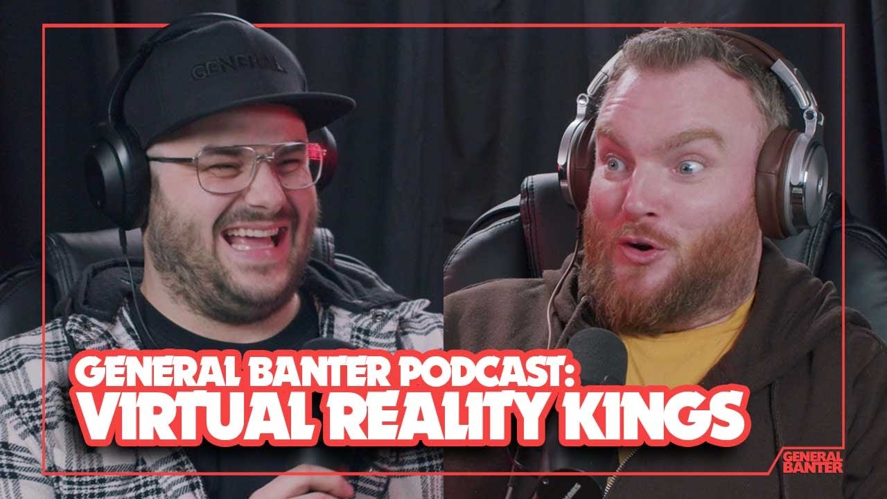 General Banter Podcast - VIRTUAL REALITY KINGS - Feat: Micky Bartlett