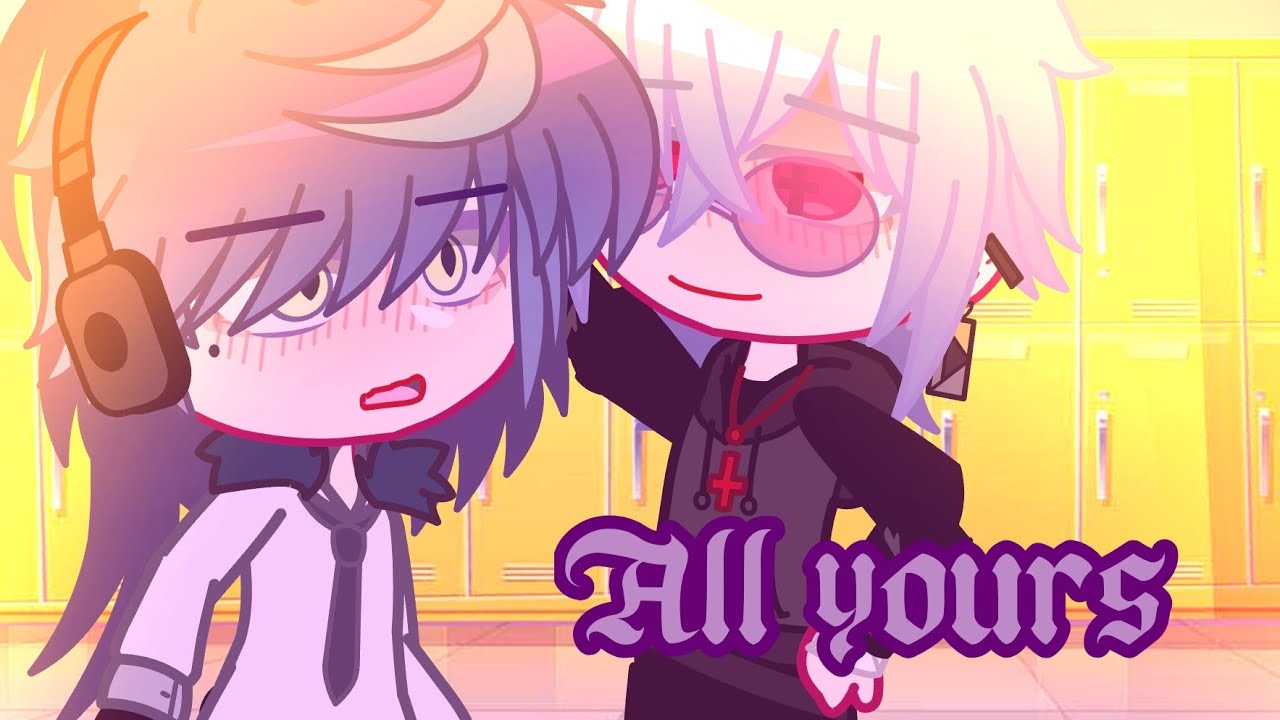 All yours | GCMM | GACHA | BL/GAY | GACHA CLUB | GLMM |
