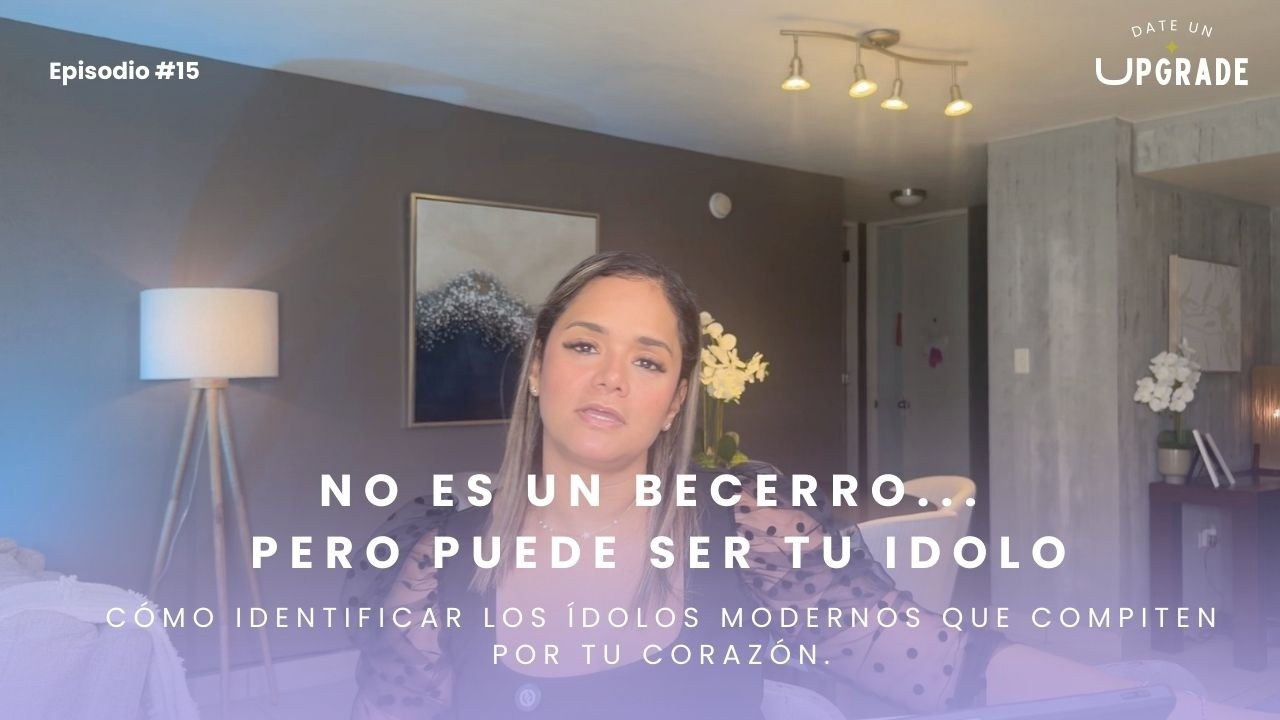 Episodio #15: Cómo identificar los ídolos modernos que compiten por tu corazón.