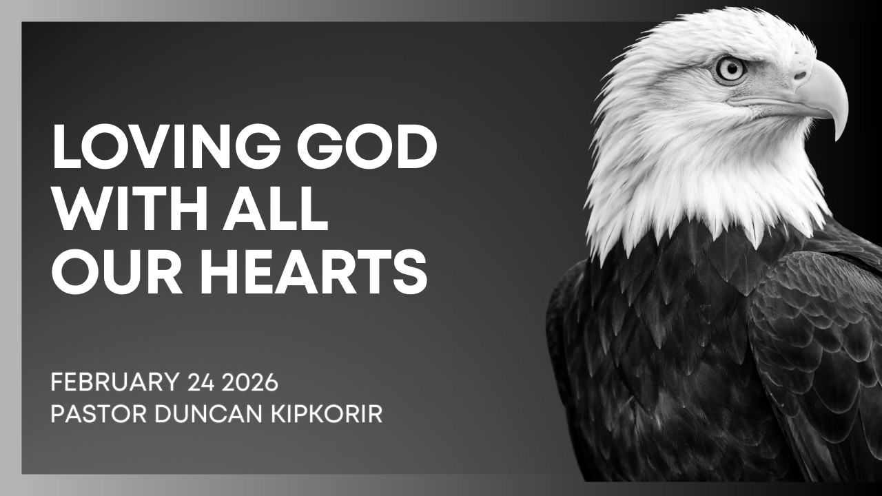 24.02.2026 //  LOVING GOD WITH ALL OUR HEARTS // Pst Duncan Kipkorir