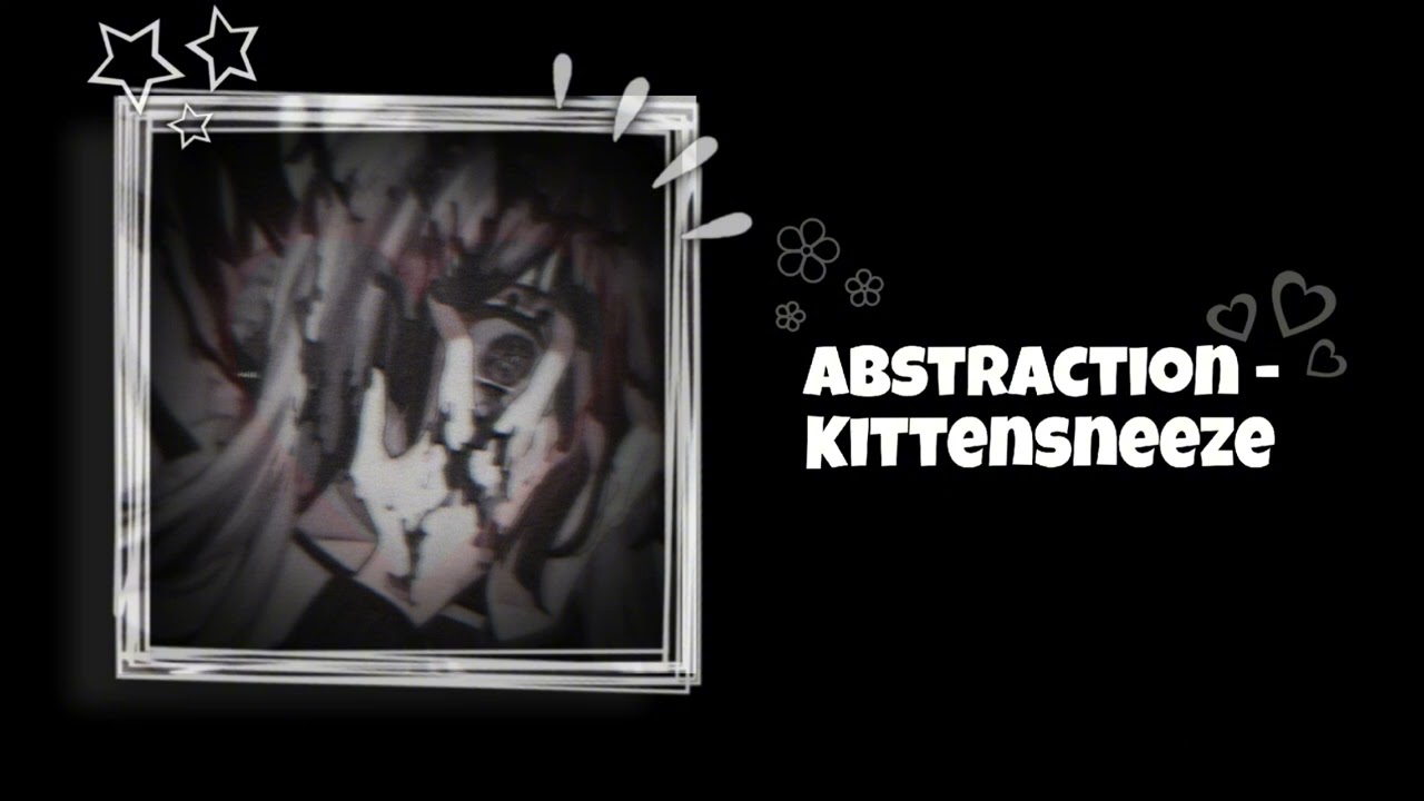 Abstraction - Kittensneeze [SPED UP]