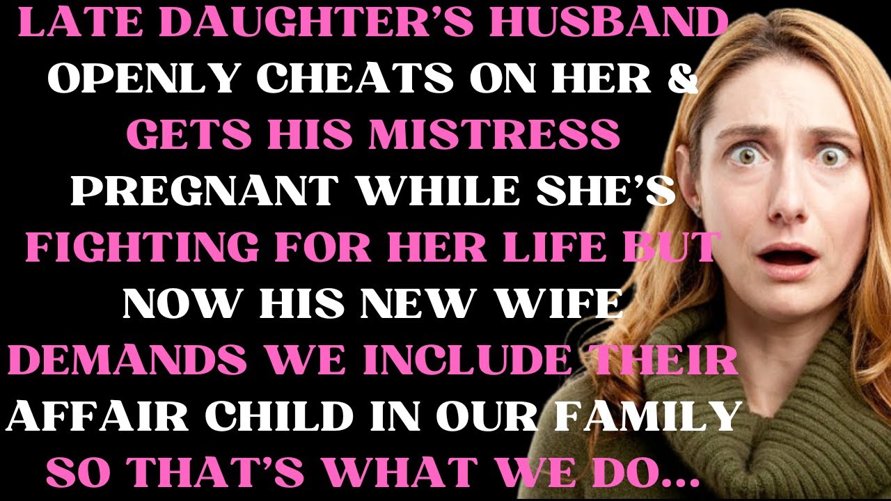 Late daughter's husband openly cheats on her & gets his mistress pregnant while she's fighting for