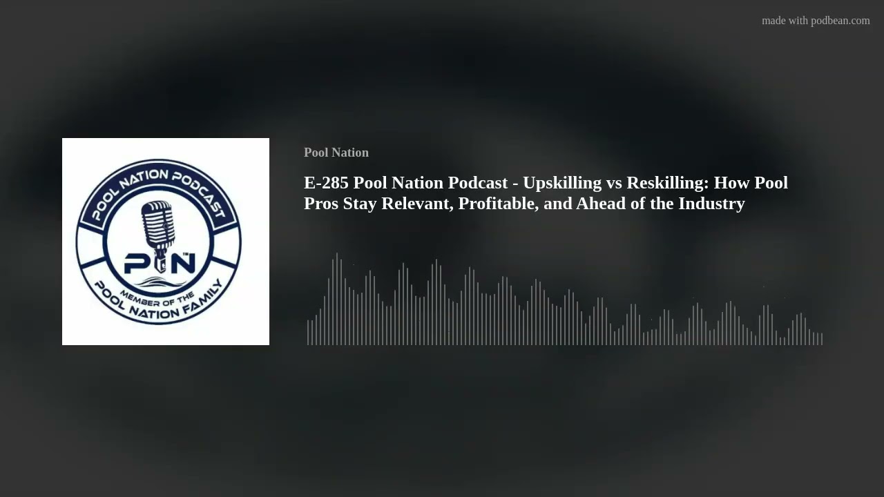 E-285 Pool Nation Podcast - Upskilling vs Reskilling: How Pool Pros Stay Relevant, Profitable, and A