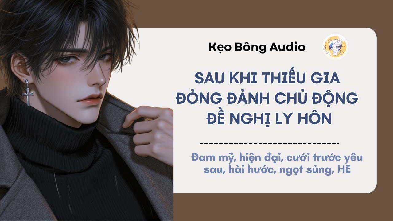 [Đam mỹ] Sau Khi Thiếu Gia Đỏng Đảnh Chủ Động Đề Nghị Ly Hôn | Audio Đam Mỹ