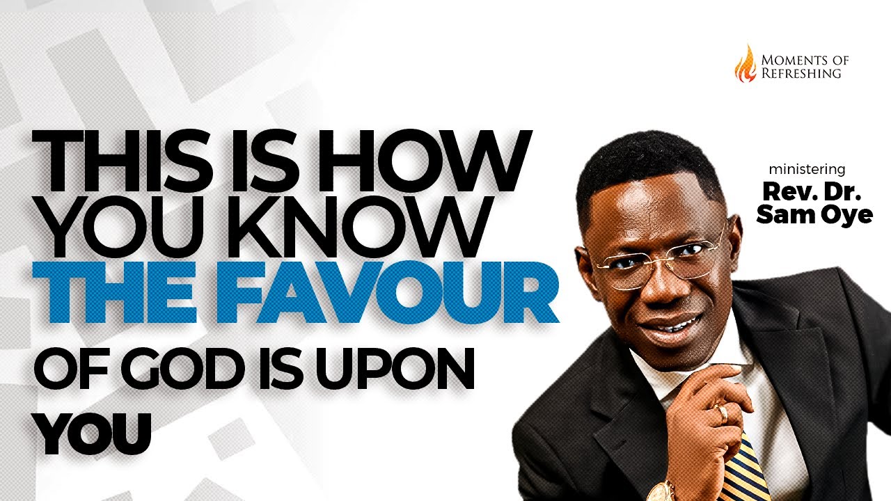 THIS IS HOW YOU KNOW THE FAVOUR OF GOD IS UPON YOU | MOMENT OF REFRESHING | REV. DR. SAM OYE