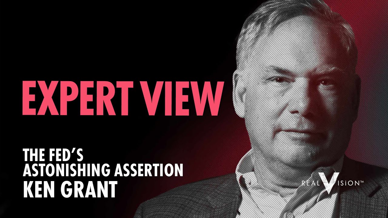 The Fed&rsquo;s Astonishing Assertion (w/ Ken Grant) | Expert View | Real Vision&trade;