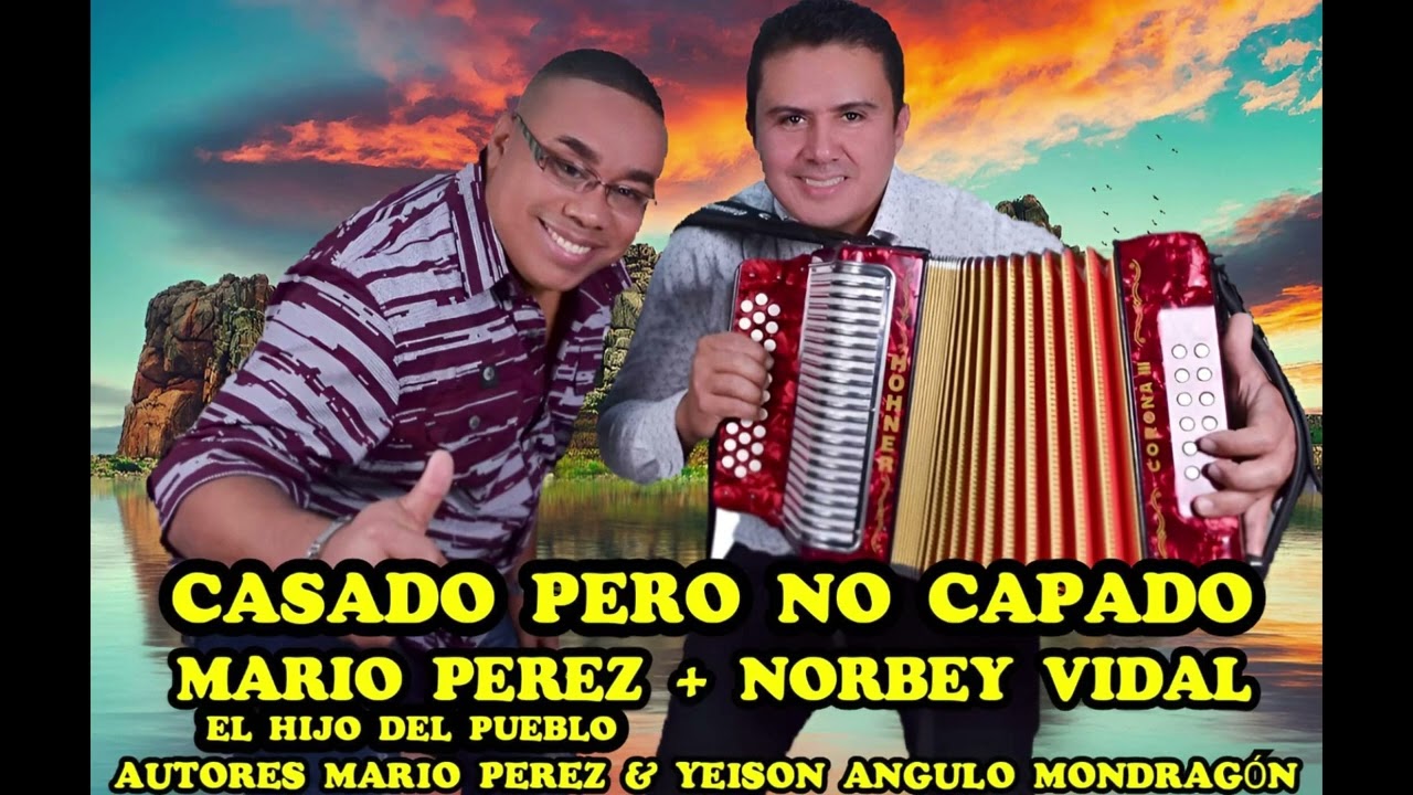 CASADO PERO NO CAPADO : MARIO PEREZ & NORBEY VIDAL ( AUTORES : MARIO PEREZ  & YEISON ANGULO M )