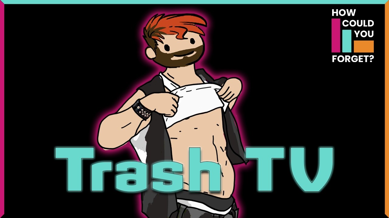 How Could You Forget: Trash TV
