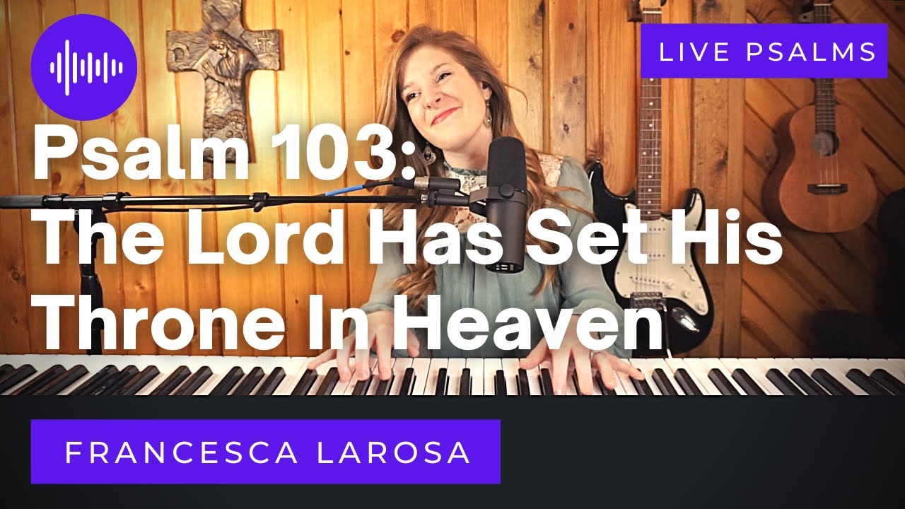 Psalm 103 - The Lord Has Set His Throne in Heaven - Francesca LaRosa (LIVE with metered verses)