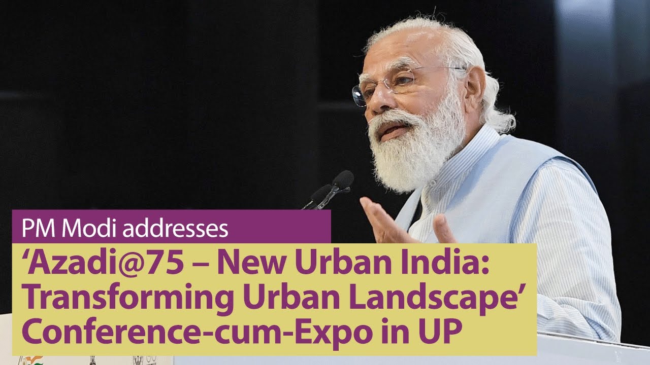 PM Modi addresses &lsquo;Azadi@75 &ndash; New Urban India: Transforming Urban Landscape&rsquo; Conference-cum-Expo