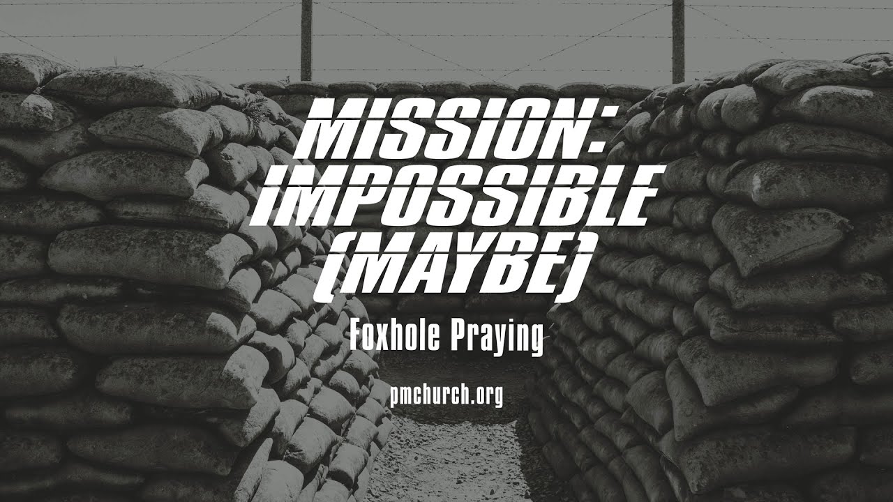 Mission: Impossible (Maybe) – Foxhole Praying