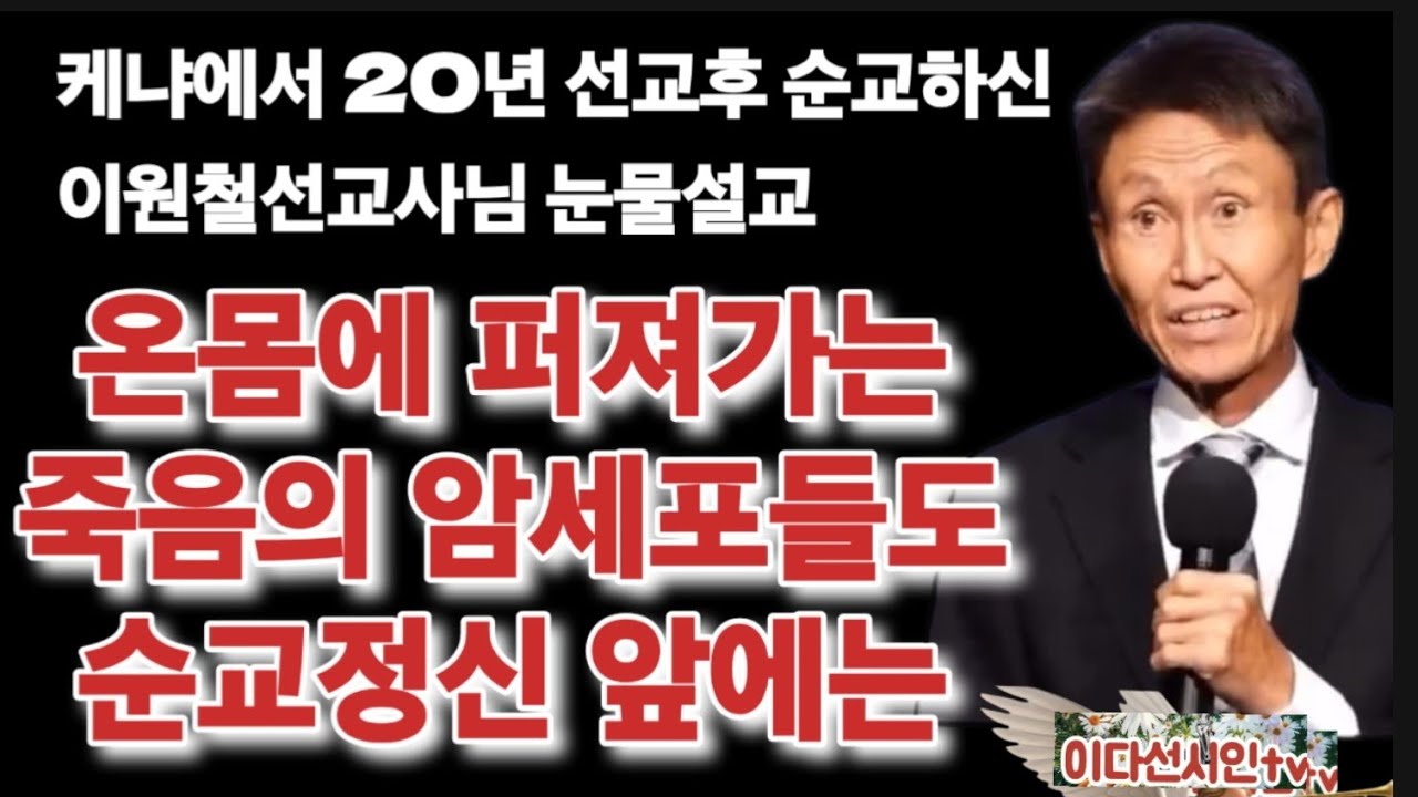 케냐에서 20년 복음 전하시다 순교하신 고.이원철선교사님 눈물설교 ㅡ온몸에 퍼져가는 죽음의 세포들도 복음열정 앞에는 ㅡ무릎 끓고ㅡ#이원철선교사님  #박보영목사님 #이다선시인   