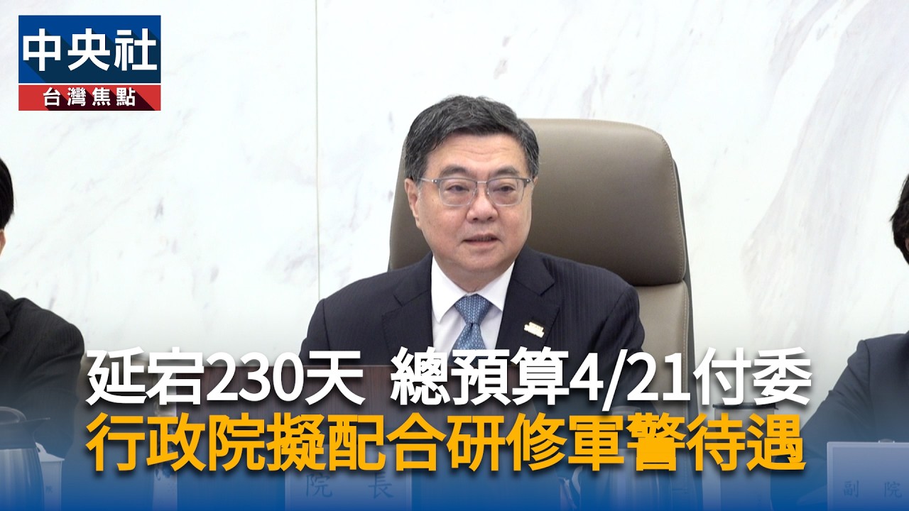 延宕230天 總預算4/21付委　行政院擬配合研修軍警待遇｜中央社影音新聞