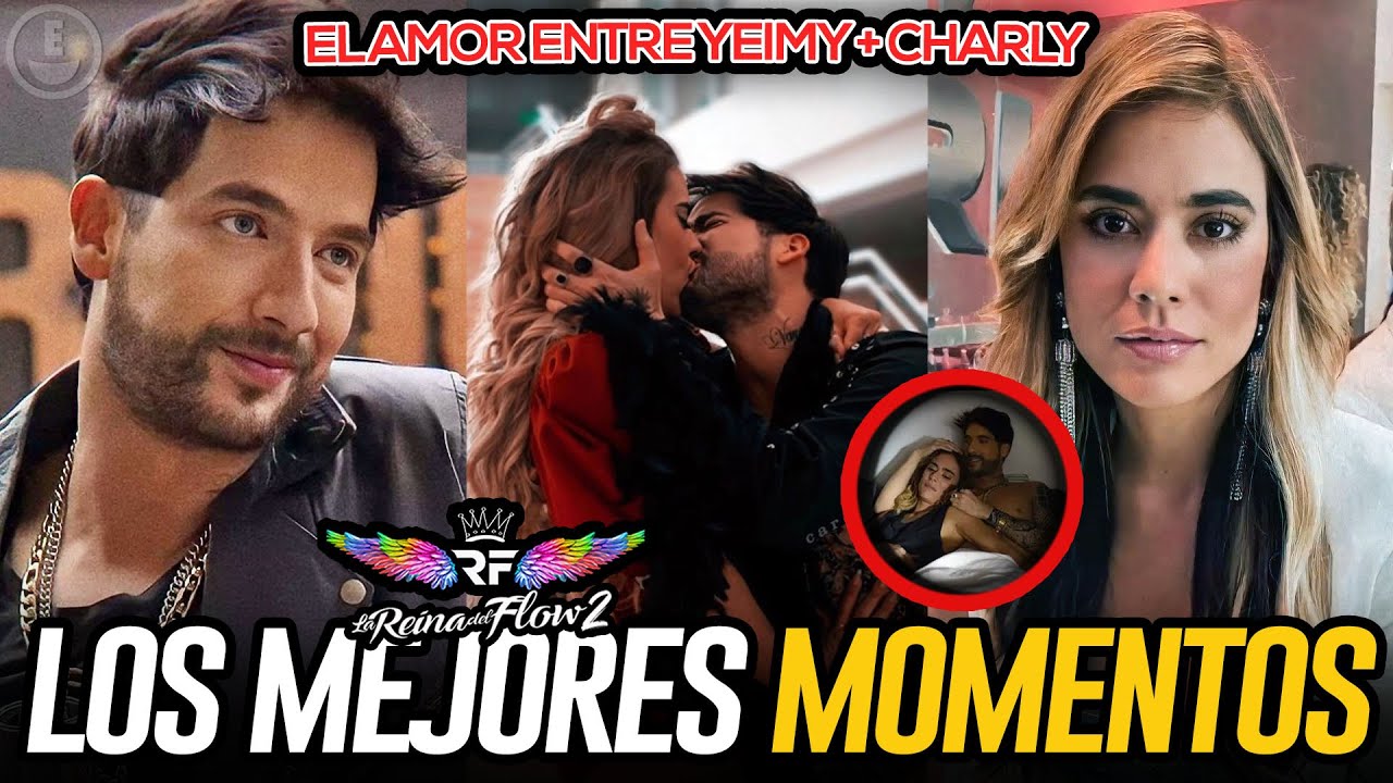Las Mejores Escenas de AMOR entre Yeimy Montoya y Charly Flow En La Reina Del Flow 2