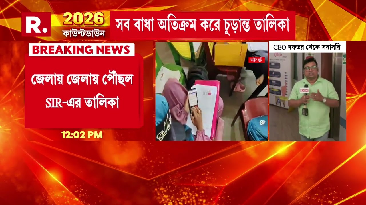 জেলায় জেলায় পৌঁছল SIRর চূড়ান্ত তালিকা।তালিকার হার্ড কপি পৌঁছে গিয়েছে জেলায়