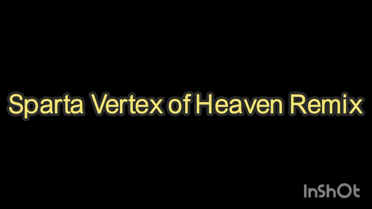 [Reupload] Sparta Vertex of Heaven Remix