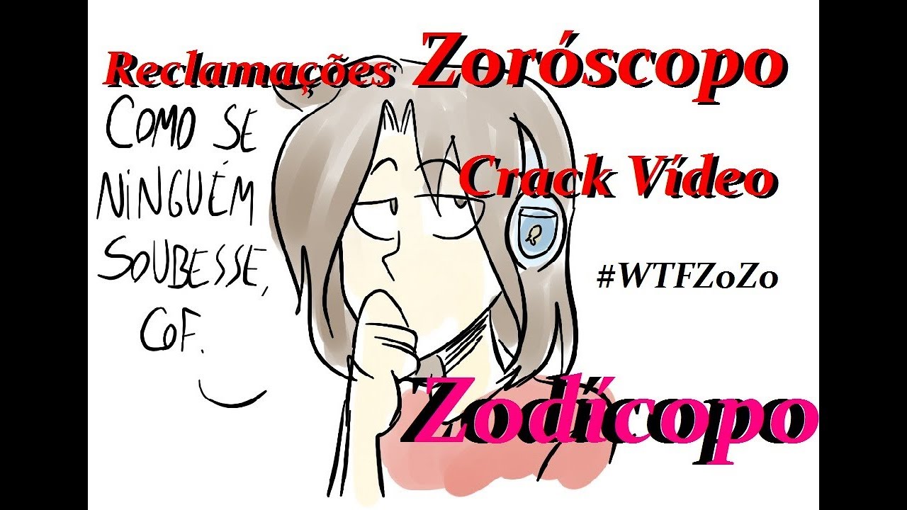 WTFZOZO - Reclamações - Crack Vídeo Zoróscopo e Zodícopo (Batatiras)