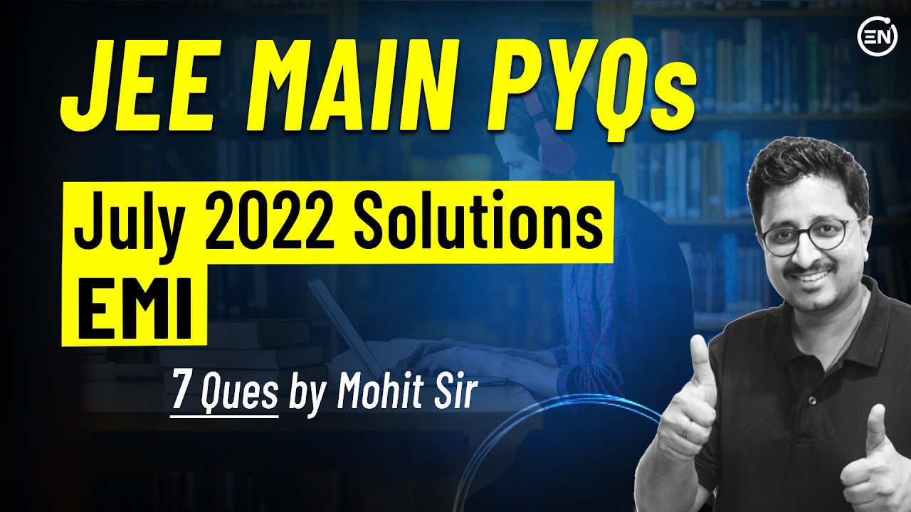 EMI July Attempt Solutions of JEE Main 2022 | Physics PYQs | Eduniti | Mohit Sir