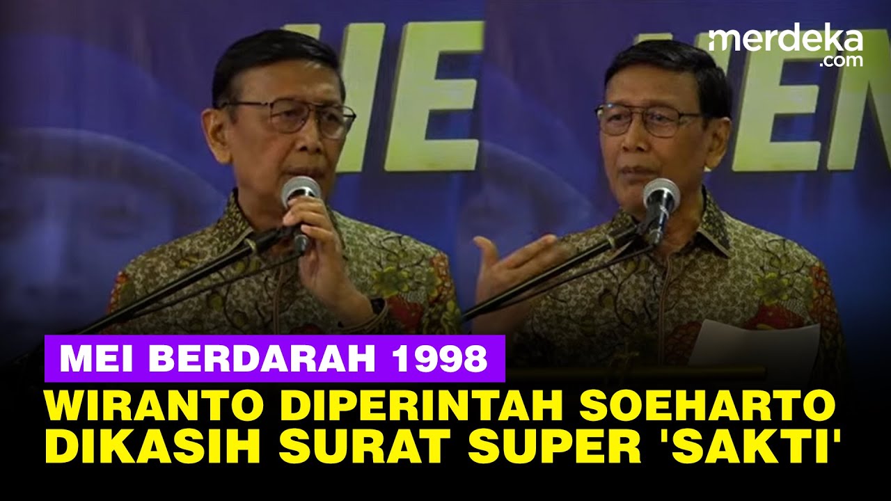 Fakta Wiranto Dapat Surat 'Sakti', Bingung dengan Perintah Soeharto Saat Rusuh Mei 98