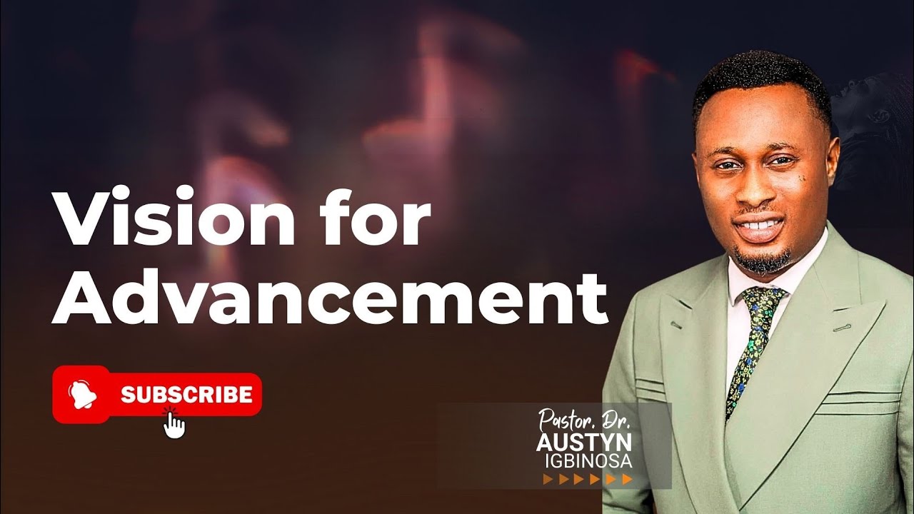 Vision for Advancement || Pastor Austyn Igbinosa 