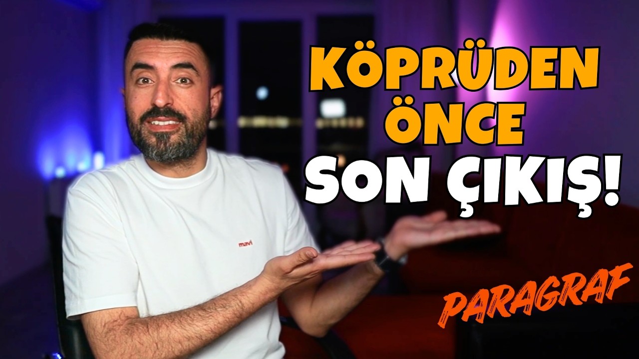 KÖPRÜDEN ÖNCE SON ÇIKIŞ! ⚠️PARAGRAF İÇİN İZLE!
