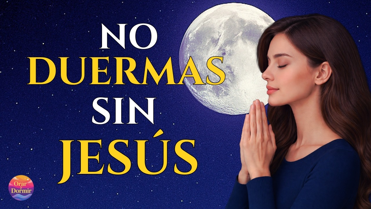 🙏 No Te Duermas Sin Esta Oración | Jesús Te Cuida Esta Noche