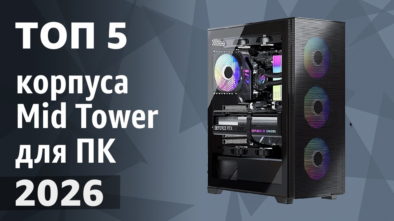 ТОП&mdash;5. Лучшие корпуса Mid Tower для ПК. Рейтинг 2026 года!