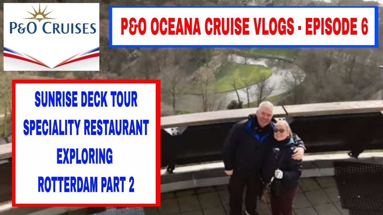 P&O Oceana Cruise Vlogs - Episode 6 - Sunrise Deck Tour, Speciality Restaurant & Rotterdam Part 2