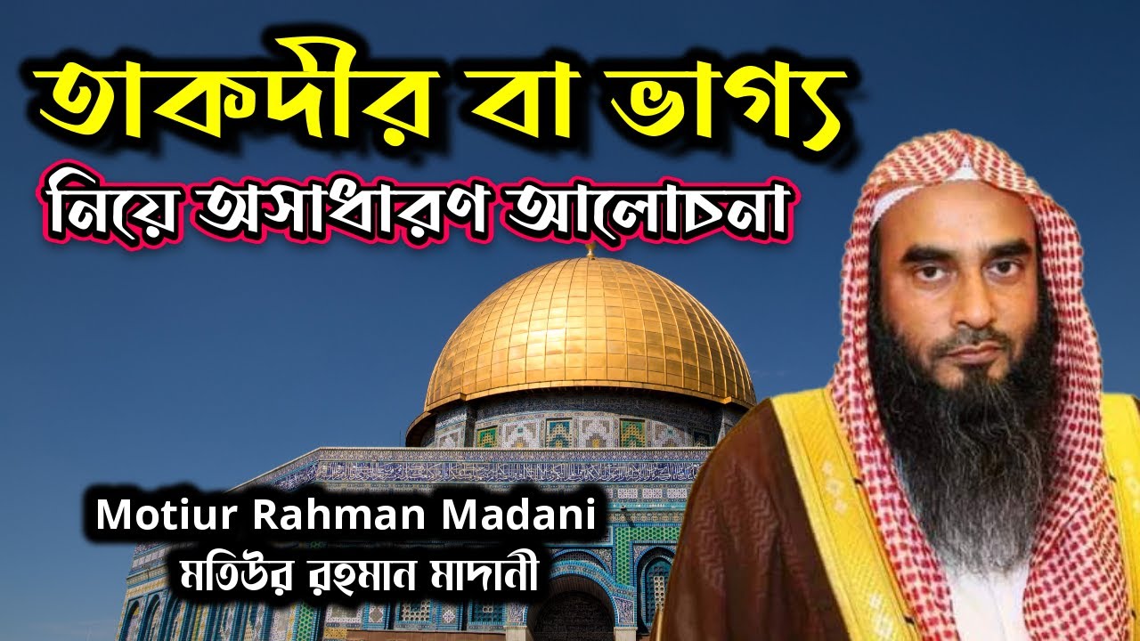 তাকদীর বা ভাগ্য নিয়ে অসাধারণ আলোচনা ।। শাইখ মতিউর রহমান মাদানী। shaikh motiur rahman madani.