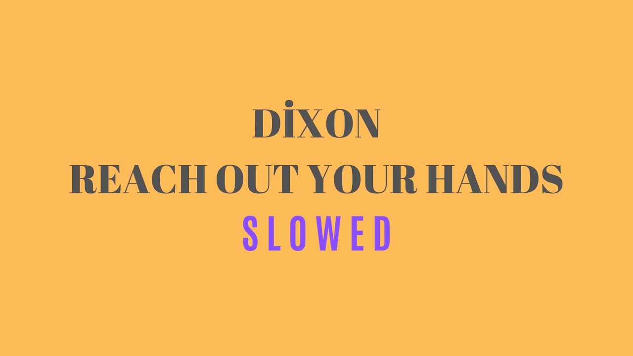 Dixon (Wilderness) Tck Ft. Jg - Reach Out Your Hand (Erol Alkan Rework) S L O W E D