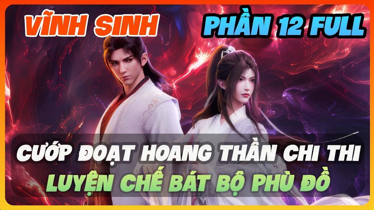 Vĩnh Sinh Phần 12 FULL | Cướp Đoạt Hoang Thần Chi Thi, Luyện Chế Bát Bộ Phù Đồ