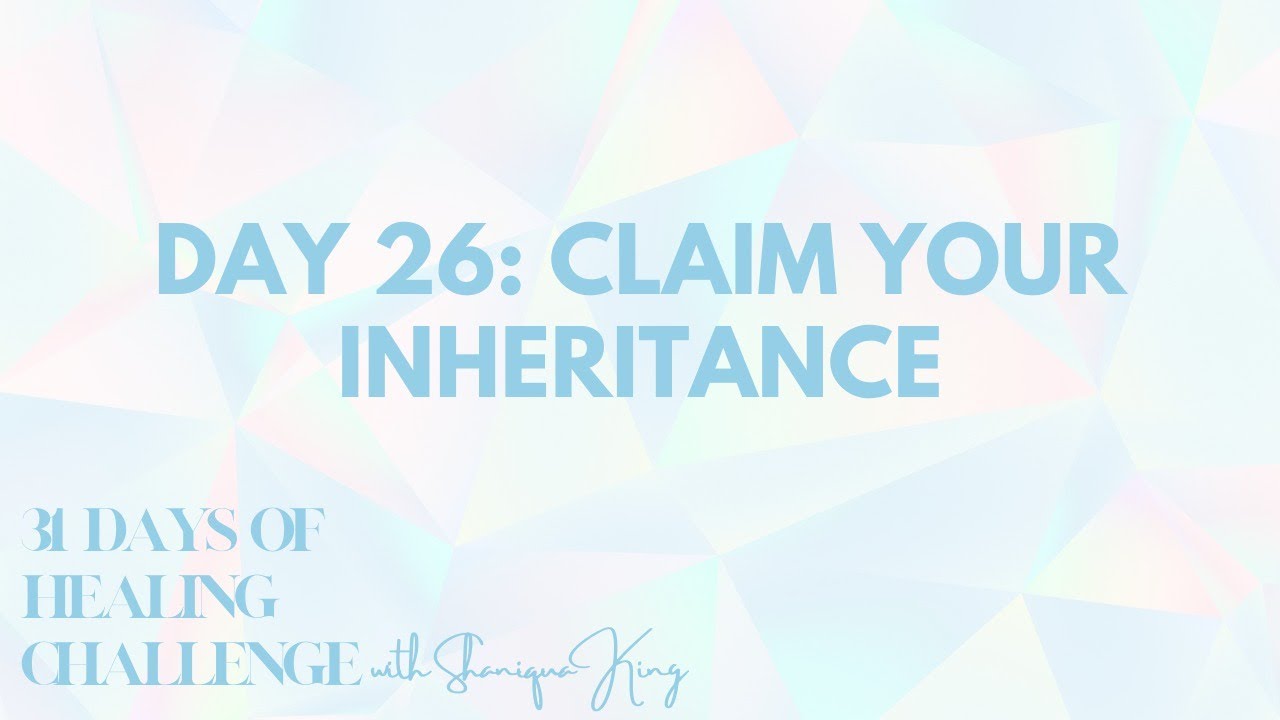 DAY 26: CLAIM YOUR INHERITANCE!!