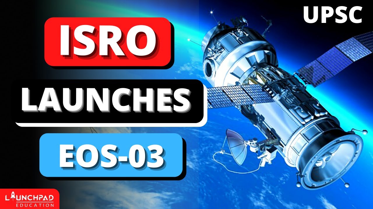 ISRO to launch Earth Observation Satellite, EOS-03 | Space Science | UPSC | LaunchPadIAS