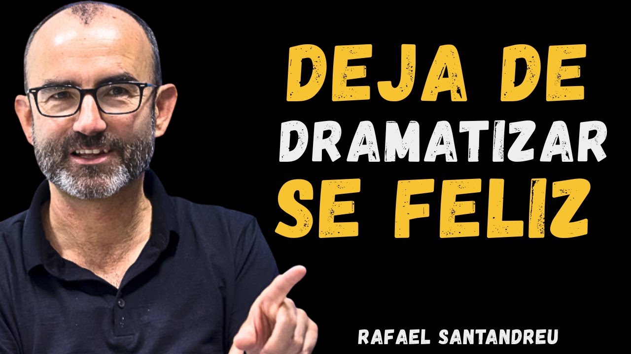 Cómo dejar de dramatizar y ser feliz de verdad | Rafael Santandreu
