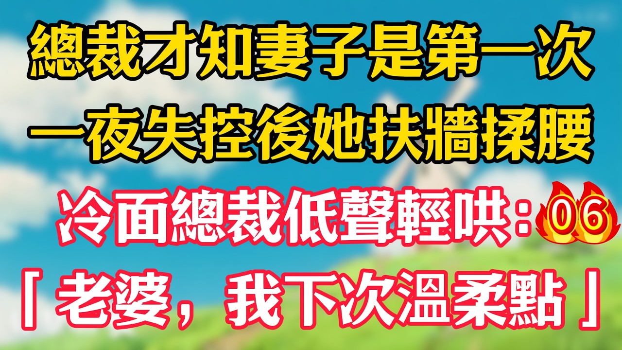 第六集：總裁才知妻子是第一次！一夜失控後她扶牆揉腰，冷面總裁低聲輕哄：「老婆，我下次溫柔點」#嬌嬌故事#一菲故事匯