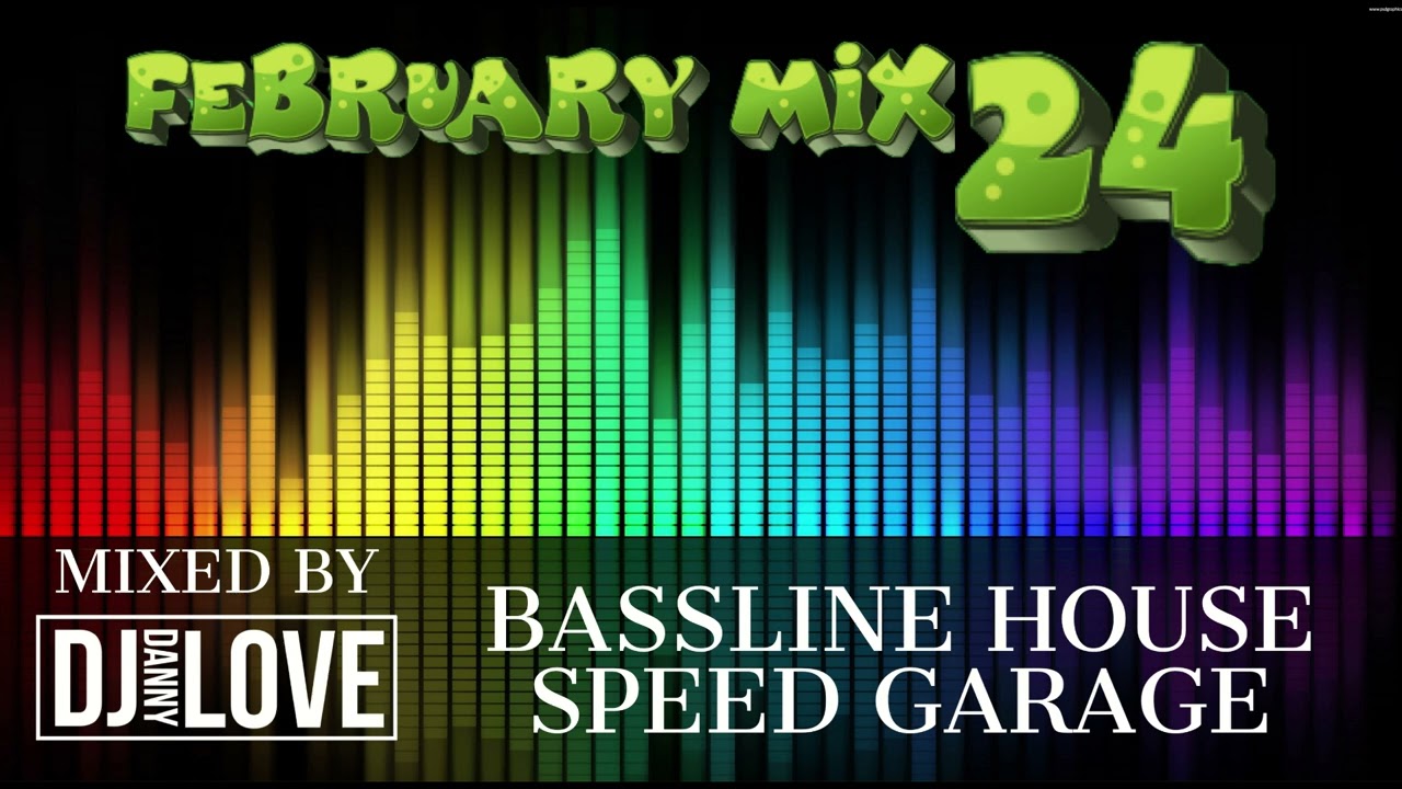 FEBRUARY MIX 24 BASSLINE HOUSE & SPEED GARAGE ( DJ DANNY LOVE )
