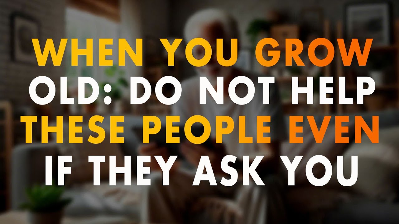 When You Grow Old: 8 Types of People You Should Not Help
