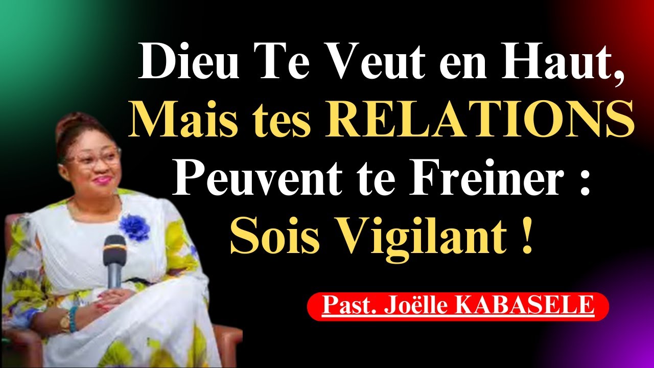 Dieu Te Veut en Haut, Mais tes RELATIONS Peuvent te Freiner : Sois Vigilant ! Joëlle Gloria Kabasele