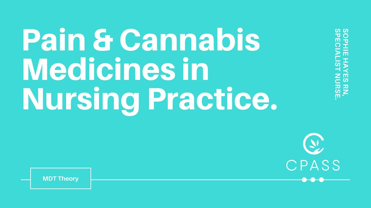 Pain & Cannabis Medicines in Nursing. Theory. CPASS Nurse Lead Sophie Hayes RN with Dr Ordman E1 P1