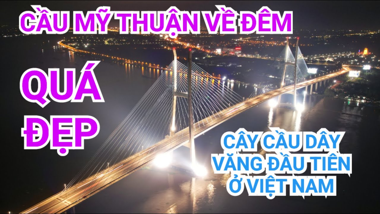 [Flycam] Lung linh vẻ đẹp CẦU MỸ THUẬN về đêm, cây cầu dây văng ĐẦU TIÊN ở Việt Nam | KU ĐẤT TV