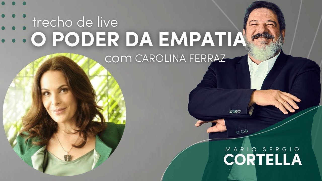 O poder da empatia - Mario Sergio Cortella e Carolina Ferraz