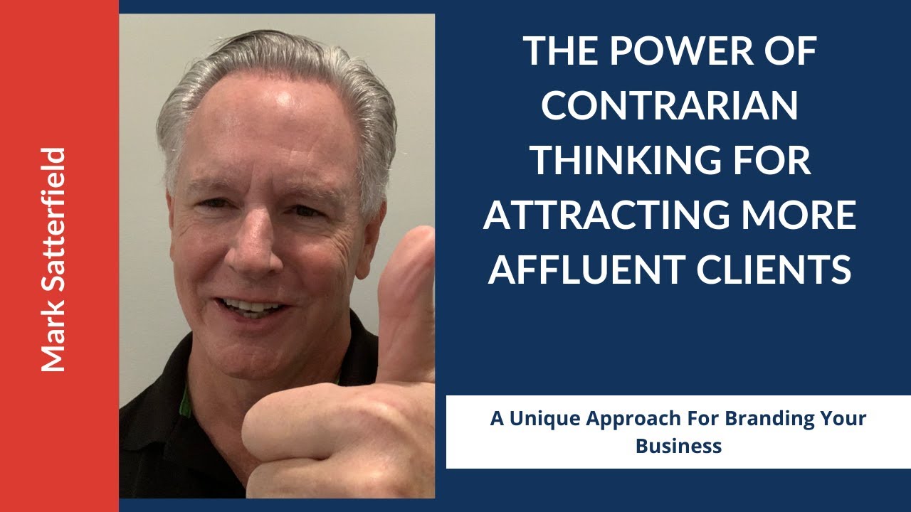 The Contrarian Approach for attracting more affluent clients | Mark Satterfield