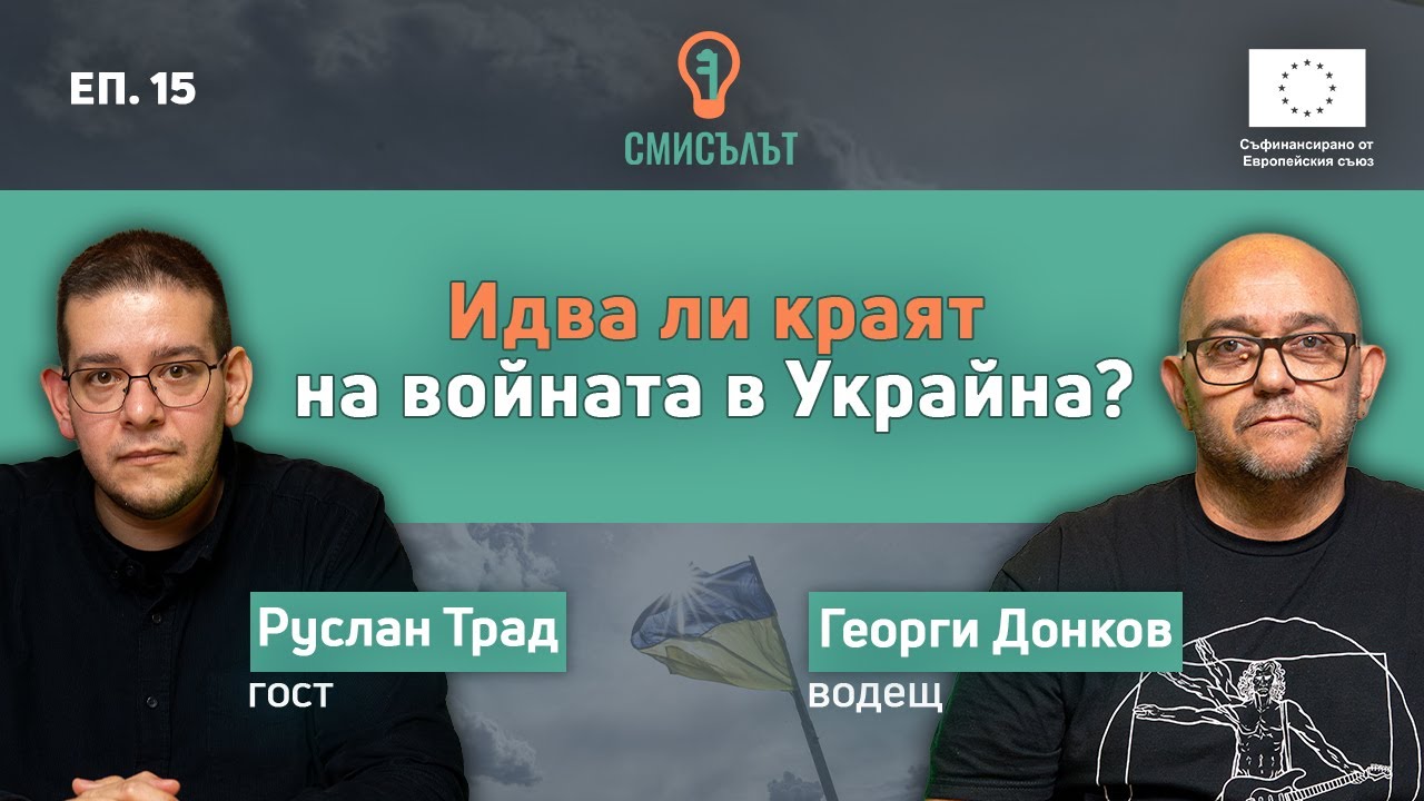 СМИСЪЛЪТ еп. 15: Идва ли краят на войната в Украйна? с Руслан Трад