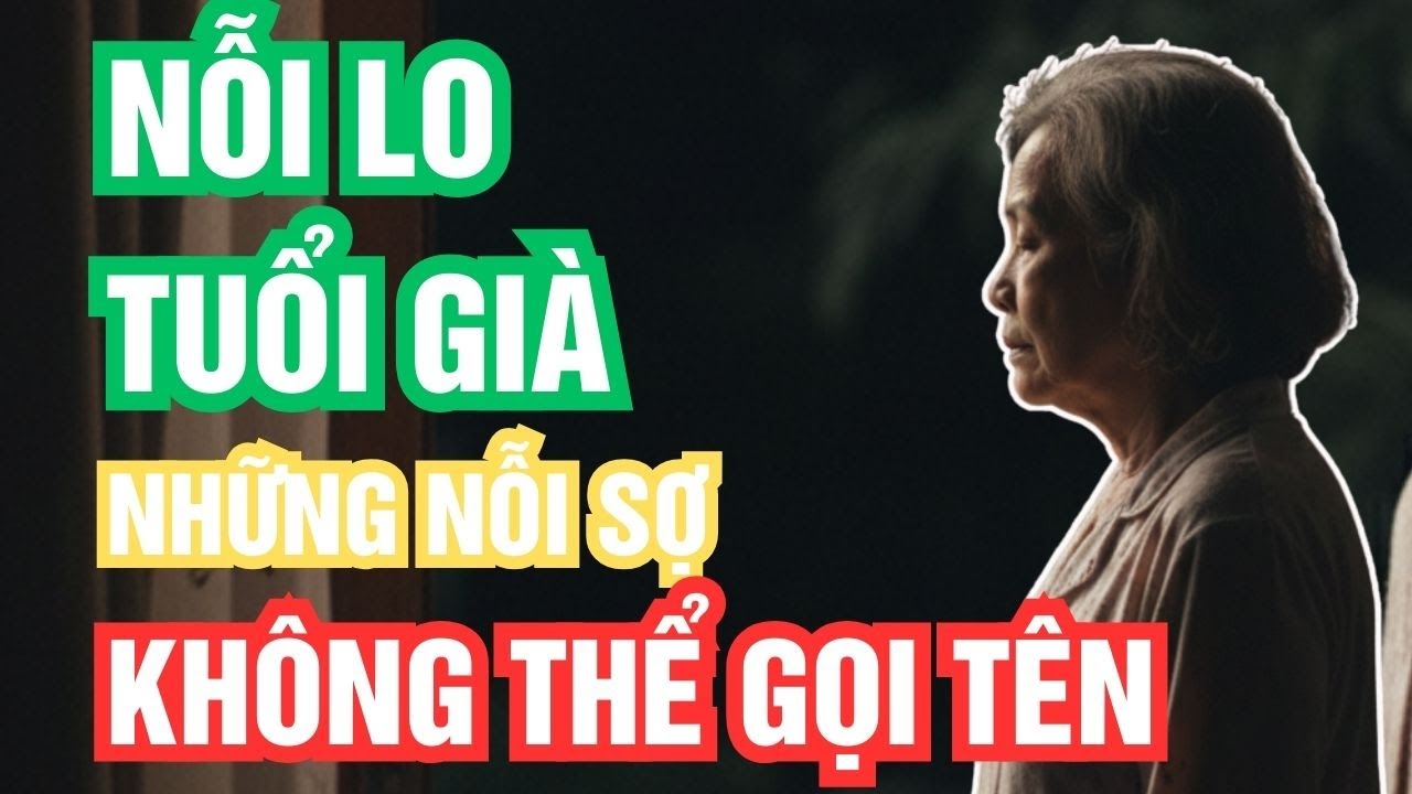 Nỗi Lo Tuổi Già: Những Lo Lắng Mơ Hồ Về Cơ Thể Và Tương Lai Mà Không Thể Gọi Tên