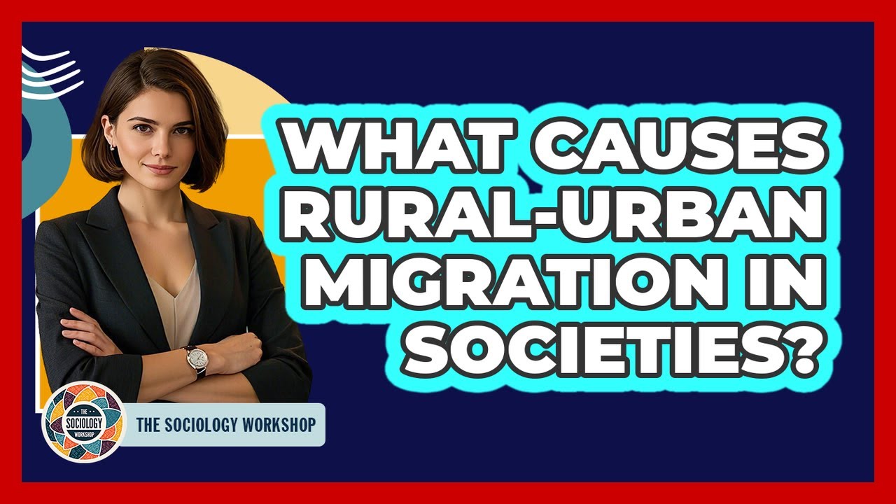 What Causes Rural-urban Migration In Societies? - The Sociology Workshop