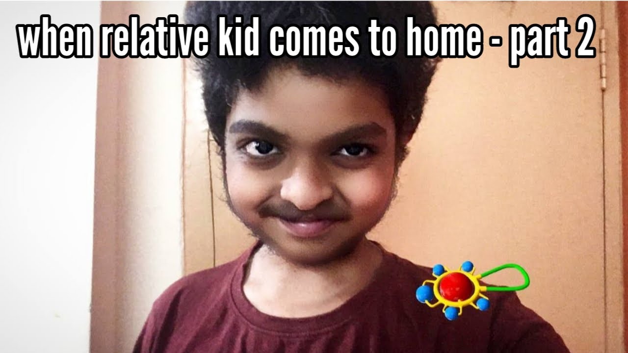 when relative kid comes to home - part 2